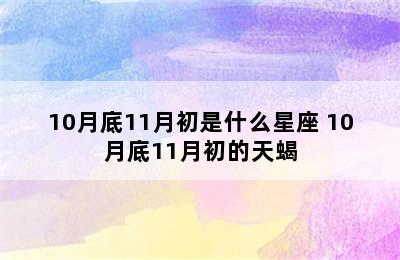 10月底11月初是什么星座 10月底11月初的天蝎